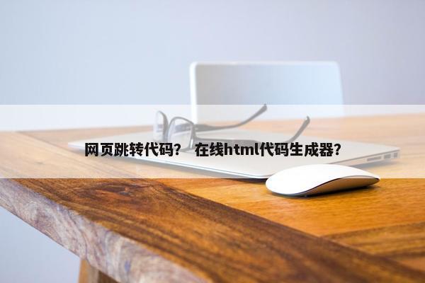 网页跳转代码？ 在线html代码生成器？