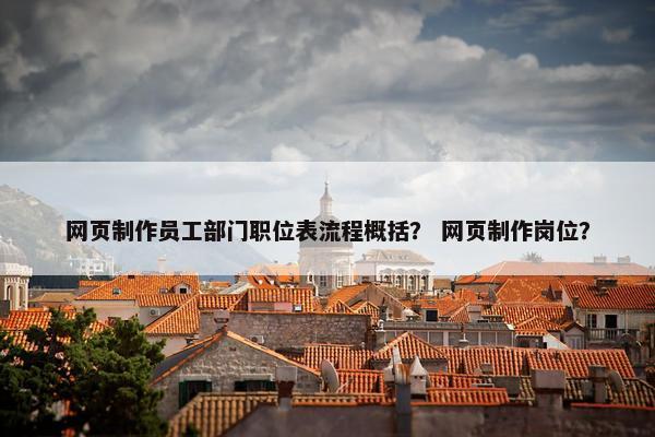 网页制作员工部门职位表流程概括？ 网页制作岗位？