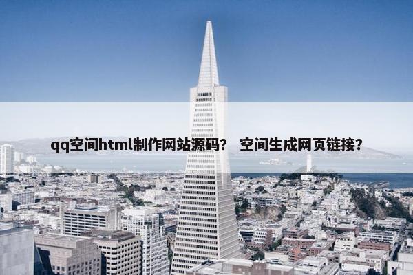 qq空间html制作网站源码？ 空间生成网页链接？
