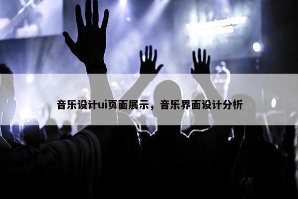音乐设计ui页面展示，音乐界面设计分析