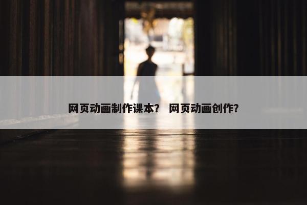 网页动画制作课本？ 网页动画创作？