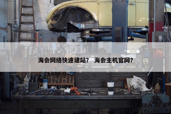 海会网络快速建站？ 海会主机官网？