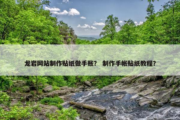 龙岩网站制作贴纸做手账？ 制作手帐贴纸教程？