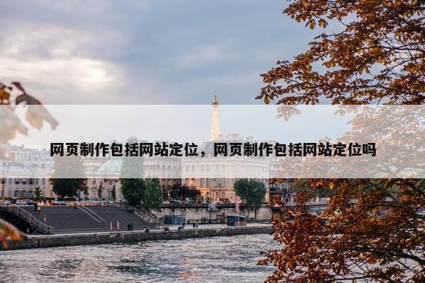 网页制作包括网站定位，网页制作包括网站定位吗