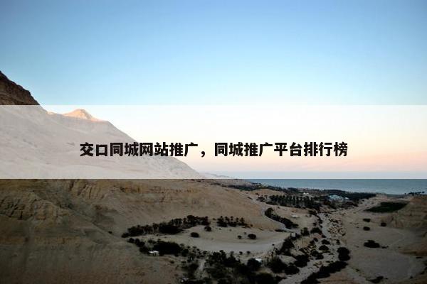 交口同城网站推广，同城推广平台排行榜
