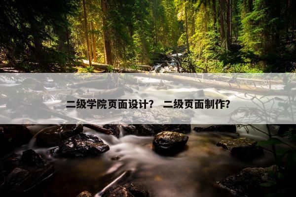 二级学院页面设计？ 二级页面制作？