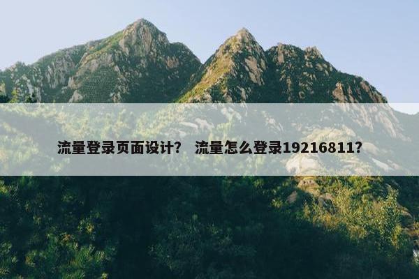 流量登录页面设计？ 流量怎么登录19216811？