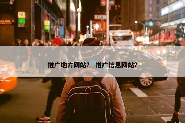 推广地方网站？ 推广信息网站？