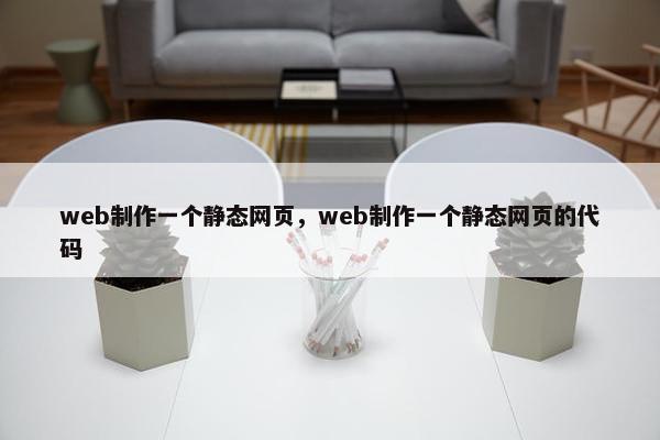 web制作一个静态网页，web制作一个静态网页的代码