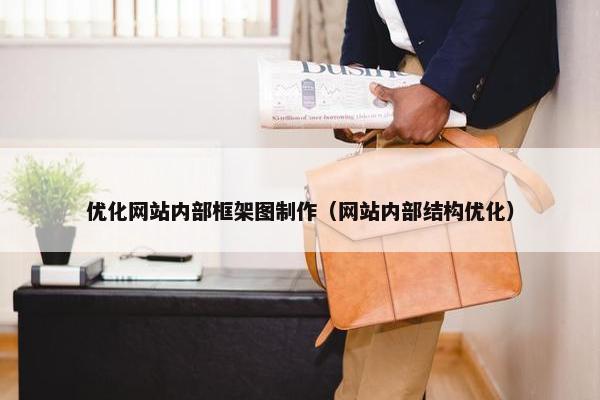 优化网站内部框架图制作（网站内部结构优化）
