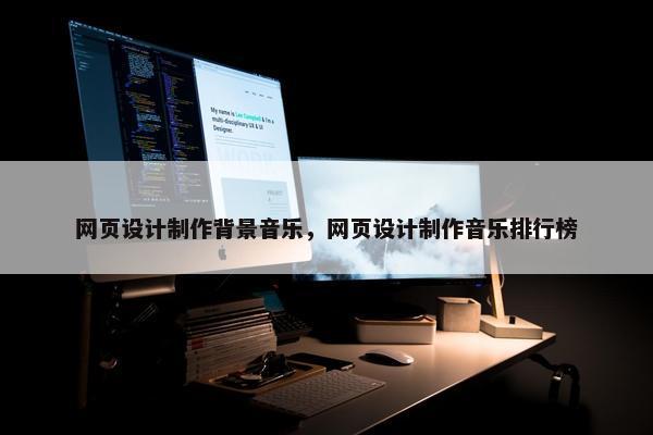 网页设计制作背景音乐，网页设计制作音乐排行榜