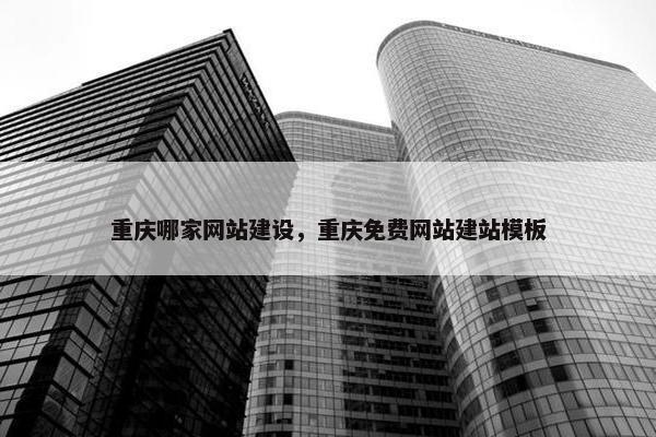 重庆哪家网站建设，重庆免费网站建站模板