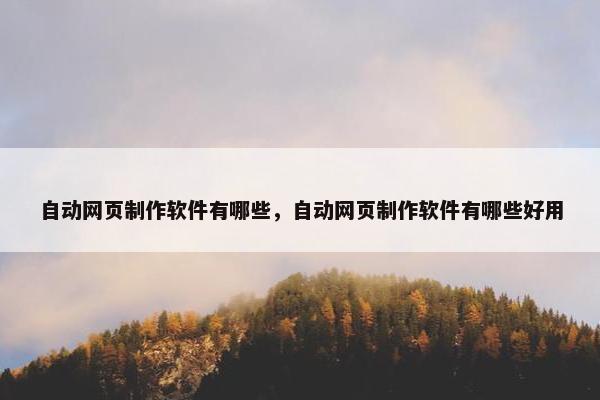 自动网页制作软件有哪些，自动网页制作软件有哪些好用
