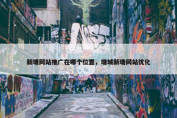 新塘网站推广在哪个位置，增城新塘网站优化