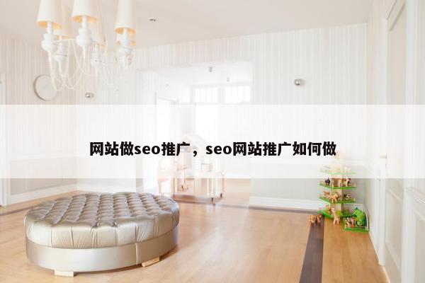 网站做seo推广，seo网站推广如何做