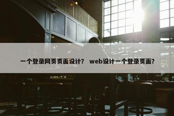 一个登录网页页面设计？ web设计一个登录页面？