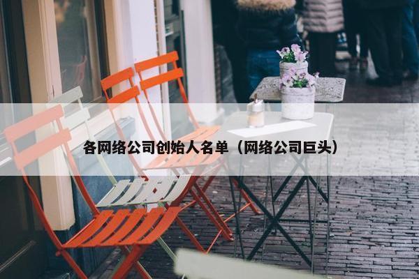 各网络公司创始人名单（网络公司巨头）
