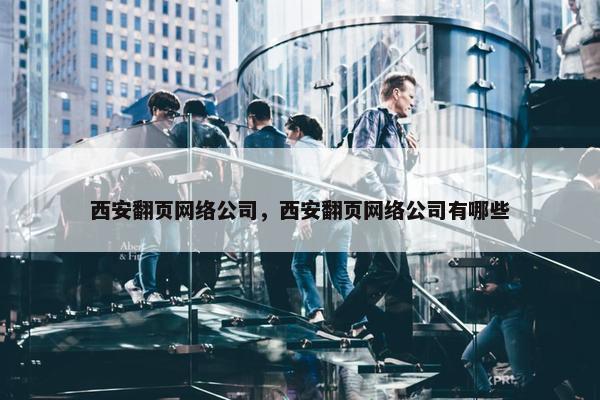 西安翻页网络公司，西安翻页网络公司有哪些