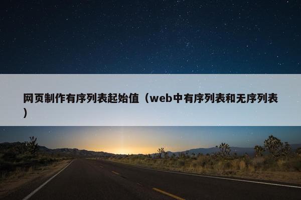 网页制作有序列表起始值（web中有序列表和无序列表）