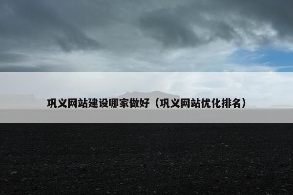 巩义网站建设哪家做好（巩义网站优化排名）