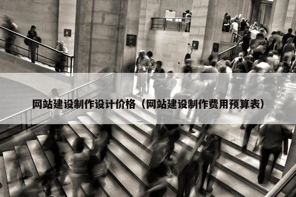 网站建设制作设计价格（网站建设制作费用预算表）