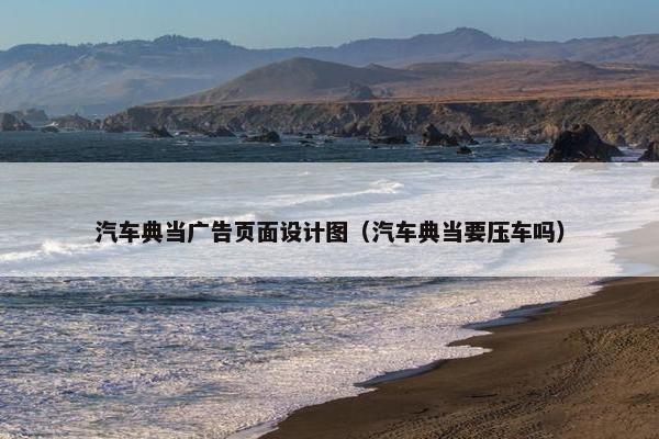 汽车典当广告页面设计图（汽车典当要压车吗）