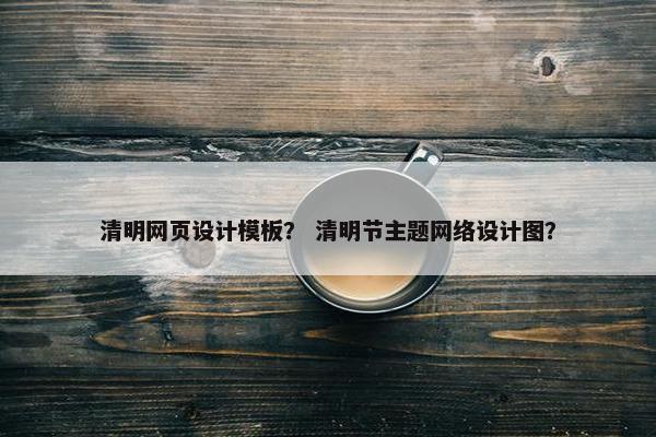 清明网页设计模板？ 清明节主题网络设计图？