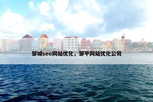 邹城seo网站优化，邹平网站优化公司
