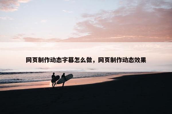 网页制作动态字幕怎么做，网页制作动态效果