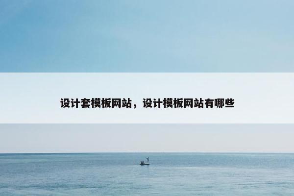 设计套模板网站，设计模板网站有哪些