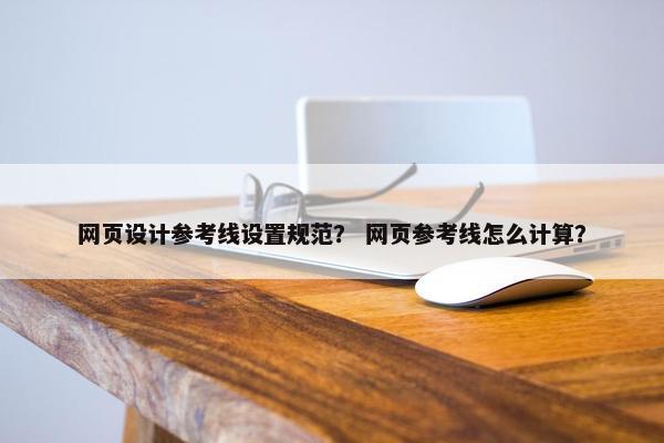 网页设计参考线设置规范？ 网页参考线怎么计算？
