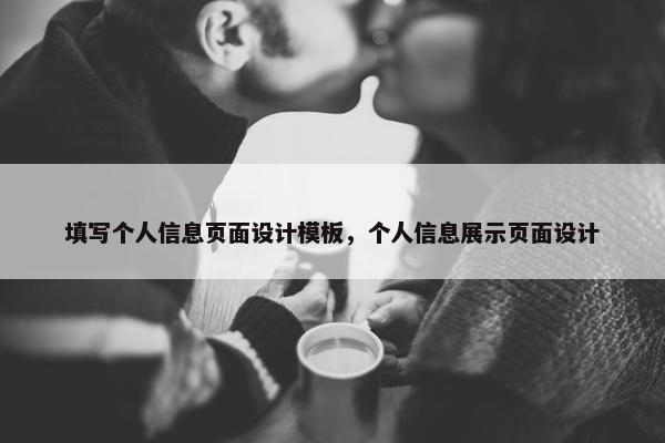 填写个人信息页面设计模板，个人信息展示页面设计