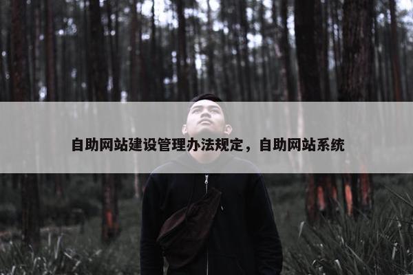 自助网站建设管理办法规定，自助网站系统