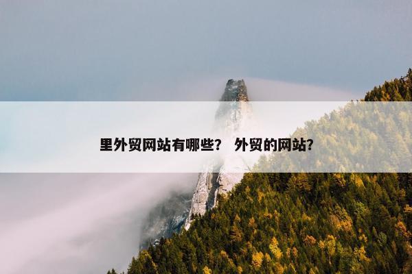 里外贸网站有哪些？ 外贸的网站？