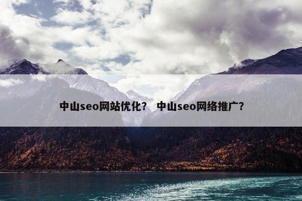 中山seo网站优化？ 中山seo网络推广？