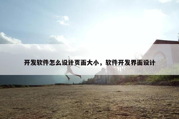 开发软件怎么设计页面大小，软件开发界面设计