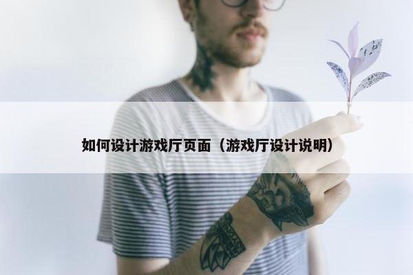 如何设计游戏厅页面（游戏厅设计说明）