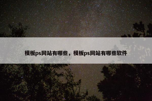模板ps网站有哪些，模板ps网站有哪些软件