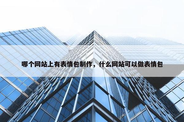 哪个网站上有表情包制作，什么网站可以做表情包
