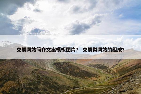 交易网站简介文案模板图片？ 交易类网站的组成？
