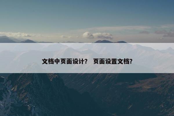 文档中页面设计？ 页面设置文档？
