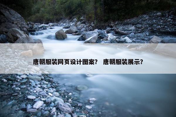唐朝服装网页设计图案？ 唐朝服装展示？