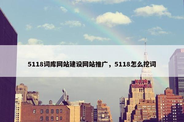 5118词库网站建设网站推广，5118怎么挖词