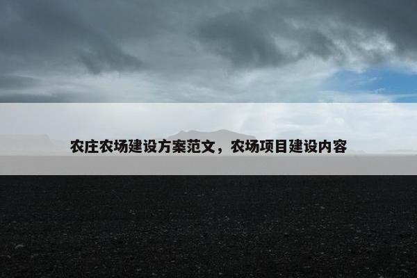 农庄农场建设方案范文，农场项目建设内容