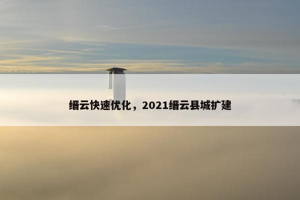 缙云快速优化，2021缙云县城扩建