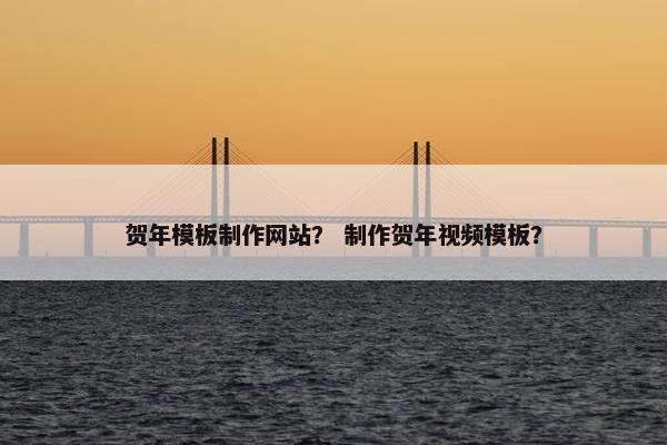 贺年模板制作网站？ 制作贺年视频模板？
