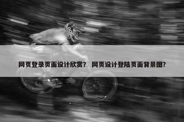 网页登录页面设计欣赏？ 网页设计登陆页面背景图？