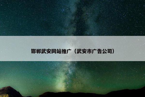 邯郸武安网站推广（武安市广告公司）