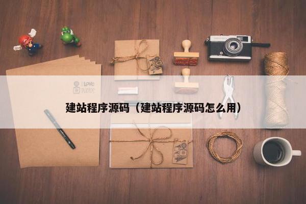 建站程序源码（建站程序源码怎么用）