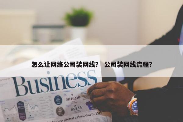 怎么让网络公司装网线？ 公司装网线流程？